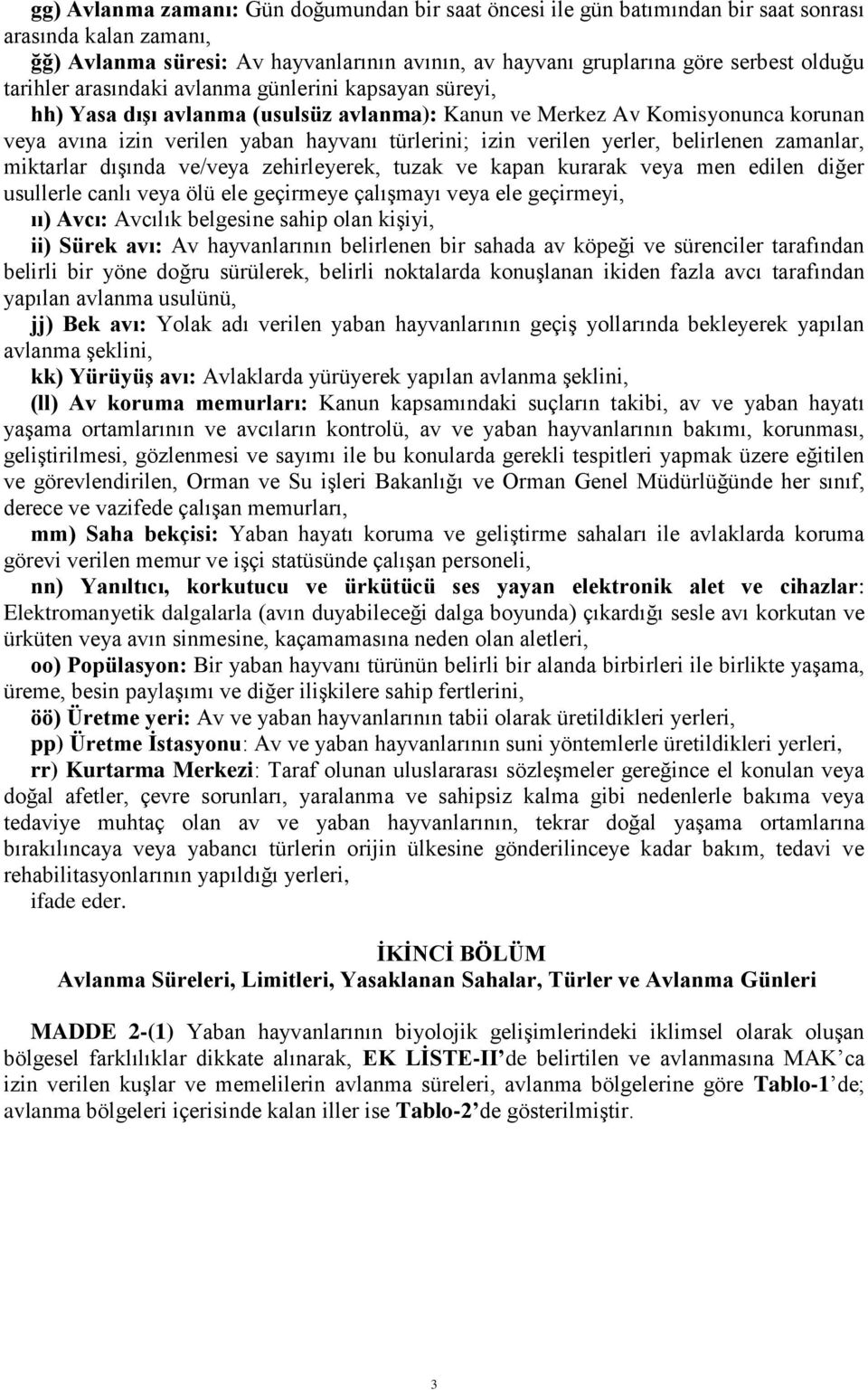 yerler, belirlenen zamanlar, miktarlar dışında ve/veya zehirleyerek, tuzak ve kapan kurarak veya men edilen diğer usullerle canlı veya ölü ele geçirmeye çalışmayı veya ele geçirmeyi, ıı) Avcı: