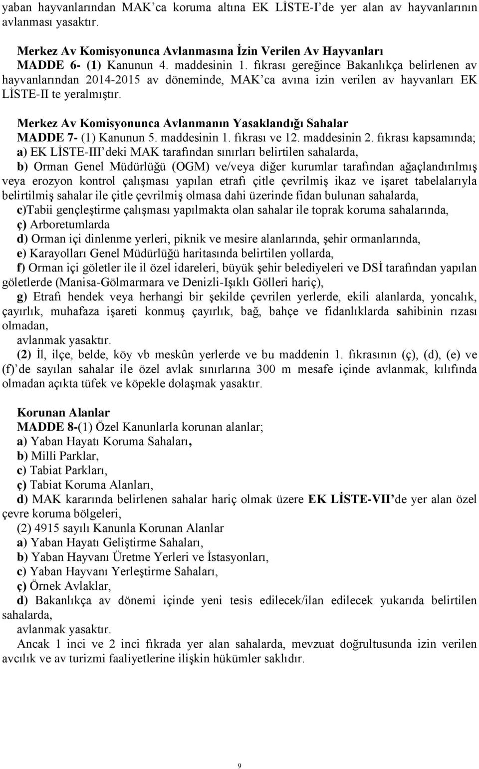 Merkez Av Komisyonunca Avlanmanın Yasaklandığı Sahalar MADDE 7- (1) Kanunun 5. maddesinin 1. fıkrası ve 12. maddesinin 2.