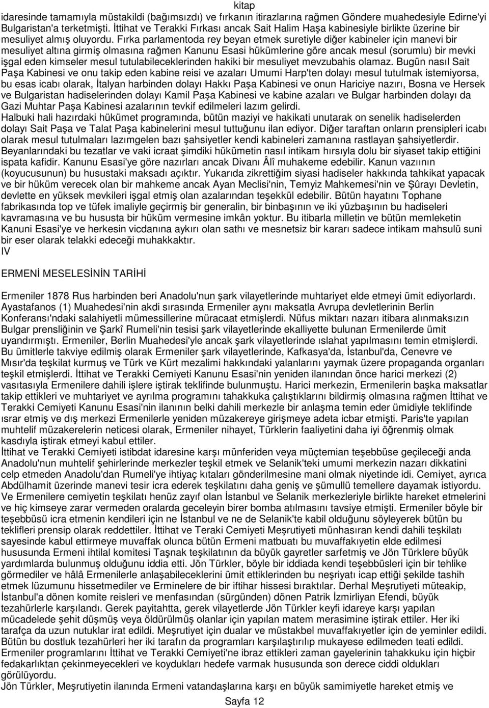 Fırka parlamentoda rey beyan etmek suretiyle diğer kabineler için manevi bir mesuliyet altına girmiş olmasına rağmen Kanunu Esasi hükümlerine göre ancak mesul (sorumlu) bir mevki işgal eden kimseler