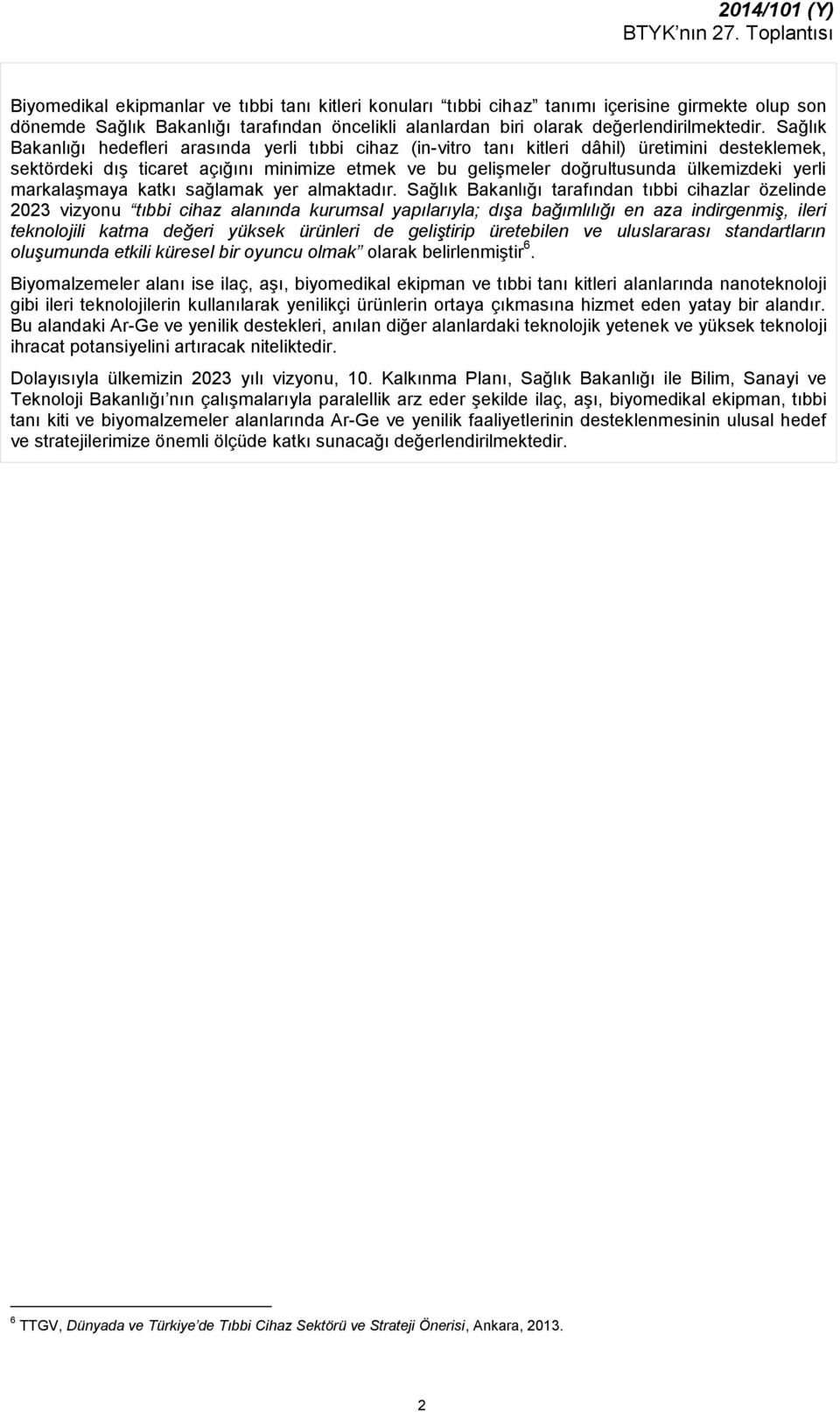 Sağlık Bakanlığı hedefleri arasında yerli tıbbi cihaz (in-vitro tanı kitleri dâhil) üretimini desteklemek, sektördeki dış ticaret açığını minimize etmek ve bu gelişmeler doğrultusunda ülkemizdeki