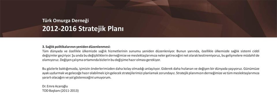 Şu anda bu değişikliklerin derneğimize ve meslektaşlarımıza neler getireceğini net olarak kestiremiyoruz, bu gelişmelere müdahil de olamıyoruz.