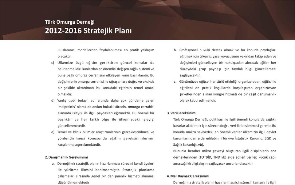 Bunlardan en önemlisi değişen sağlık sistemi ve düzeydeki grup paydaşı için faydalı bilgi güncellemesi buna bağlı omurga cerrahisini etkileyen konu başlıklarıdır. Bu sağlayacaktır.