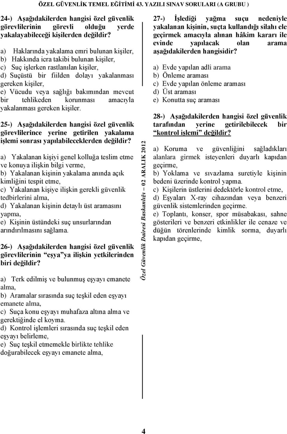 sağlığı bakımından mevcut bir tehlikeden korunması amacıyla yakalanması gereken kişiler.