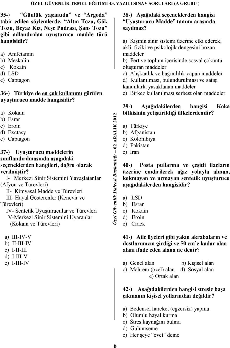 a) Kokain b) Esrar c) Eroin d) Exctasy e) Captagon 37-) UyuĢturucu maddelerin sınıflandırılmasında aģağıdaki seçeneklerden hangileri, doğru olarak verilmiģtir?