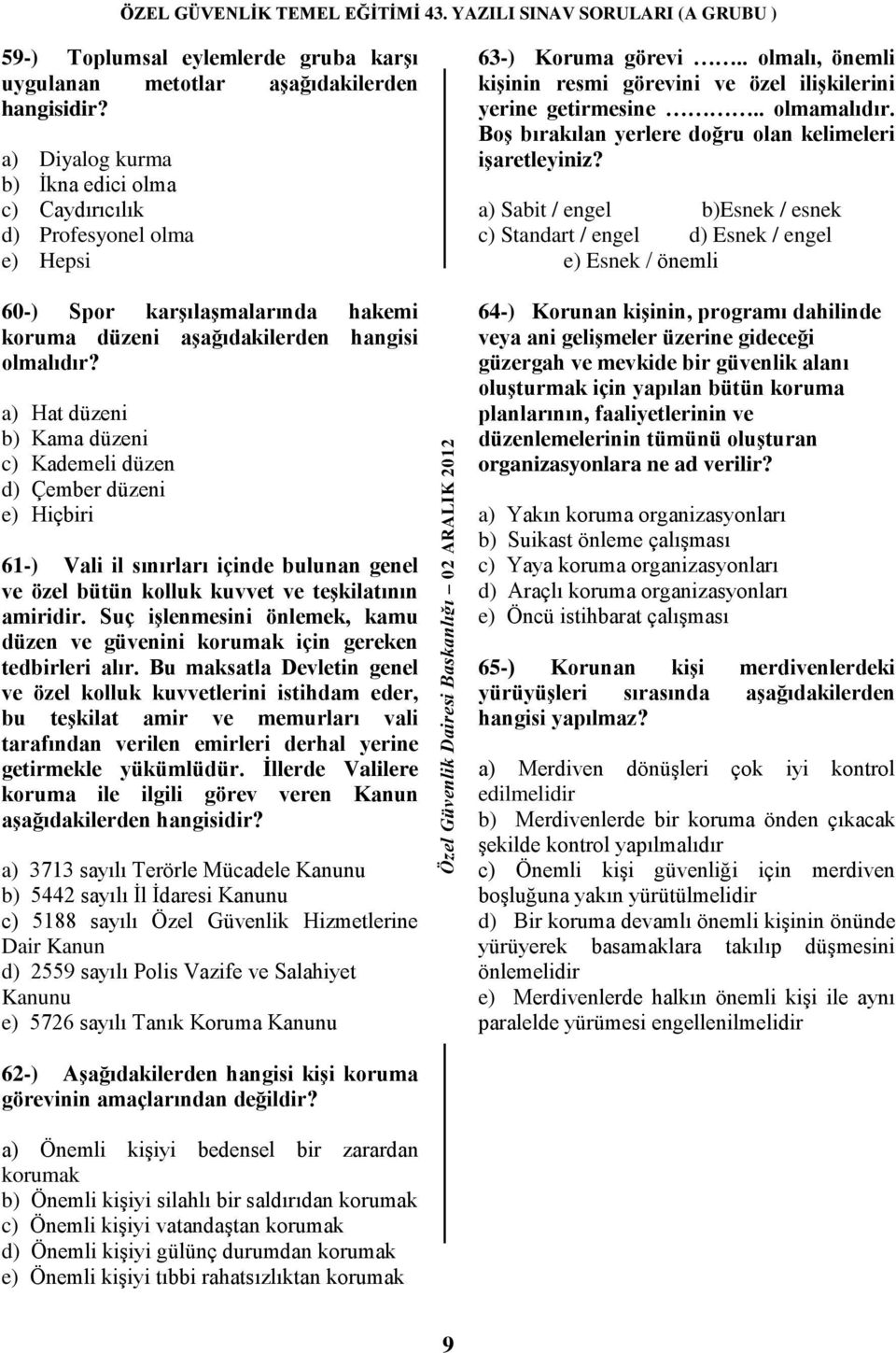 a) Hat düzeni b) Kama düzeni c) Kademeli düzen d) Çember düzeni e) Hiçbiri 61-) Vali il sınırları içinde bulunan genel ve özel bütün kolluk kuvvet ve teģkilatının amiridir.