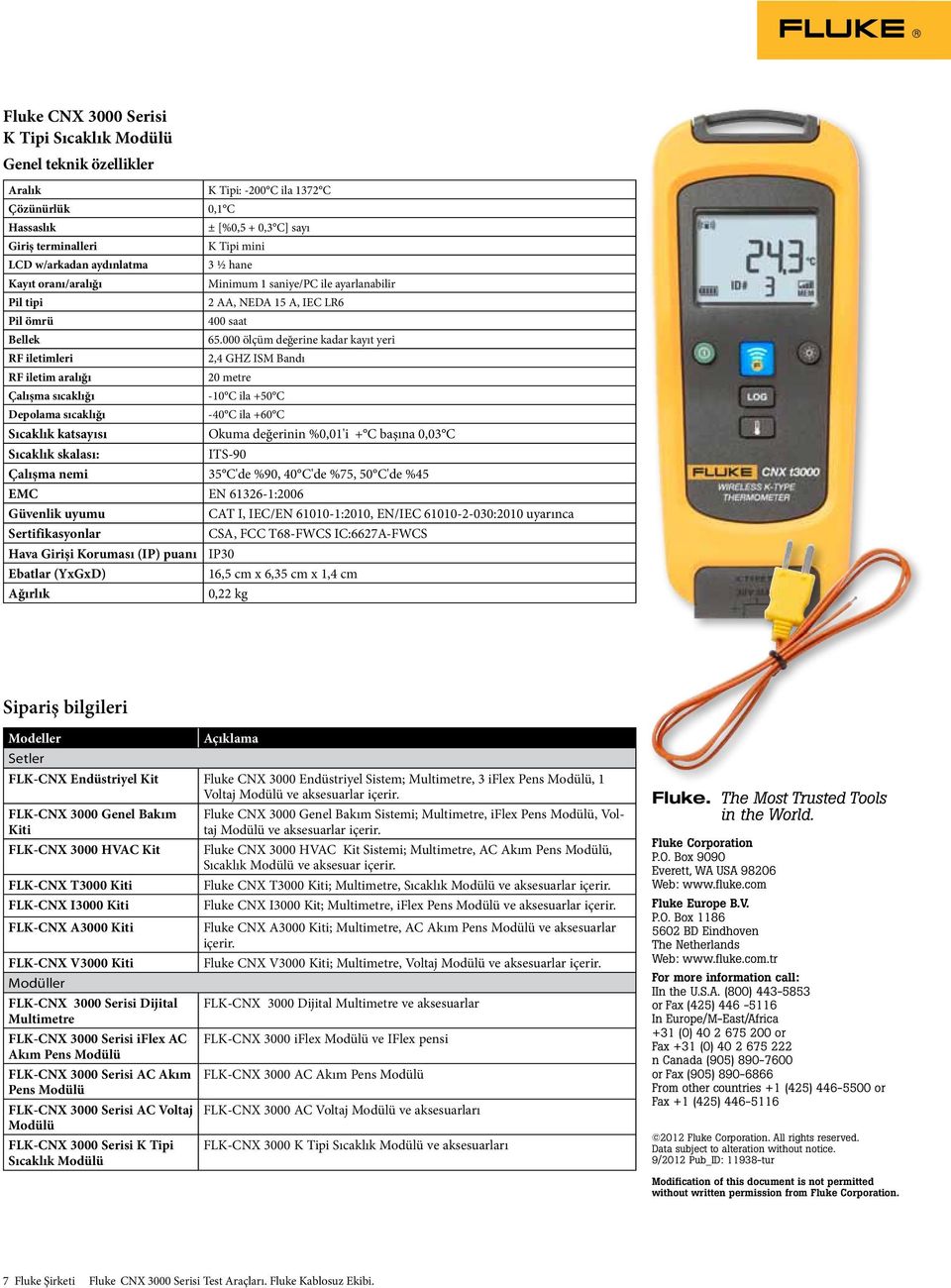 000 ölçüm değerine kadar kayıt yeri -0 C ila +50 C Okuma değerinin %0,0'i + C başına 0,03 C Sıcaklık skalası: ITS-90 Çalışma nemi 35 C'de %90, 40 C'de %75, 50 C'de %45 EMC EN 6326-:2006 CAT I, IEC/EN