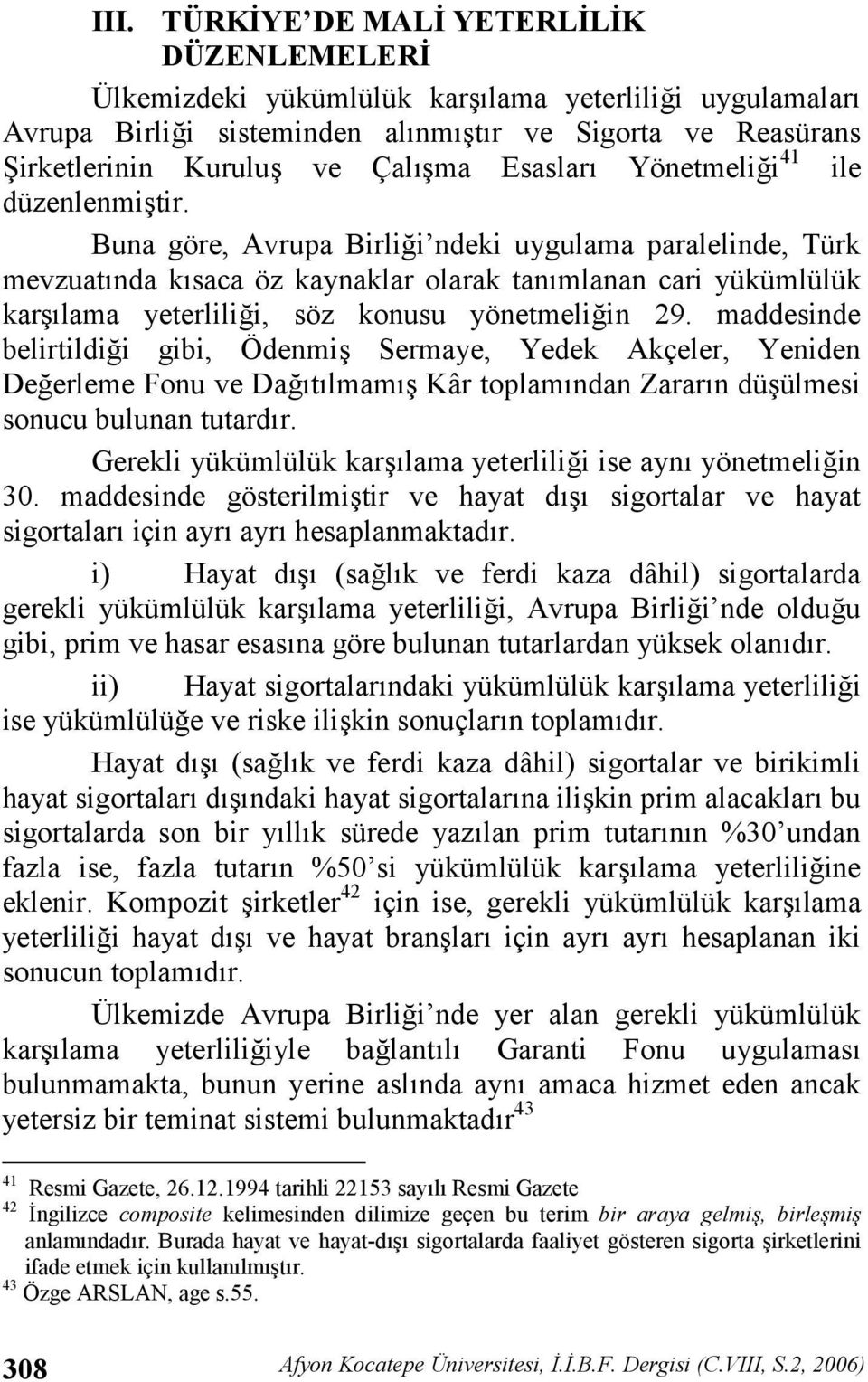 Buna göre, Avrupa Birlii ndeki uygulama paralelinde, Türk mevzuatnda ksaca öz kaynaklar olarak tanmlanan cari yükümlülük kar lama yeterlilii, söz konusu yönetmeliin 29.