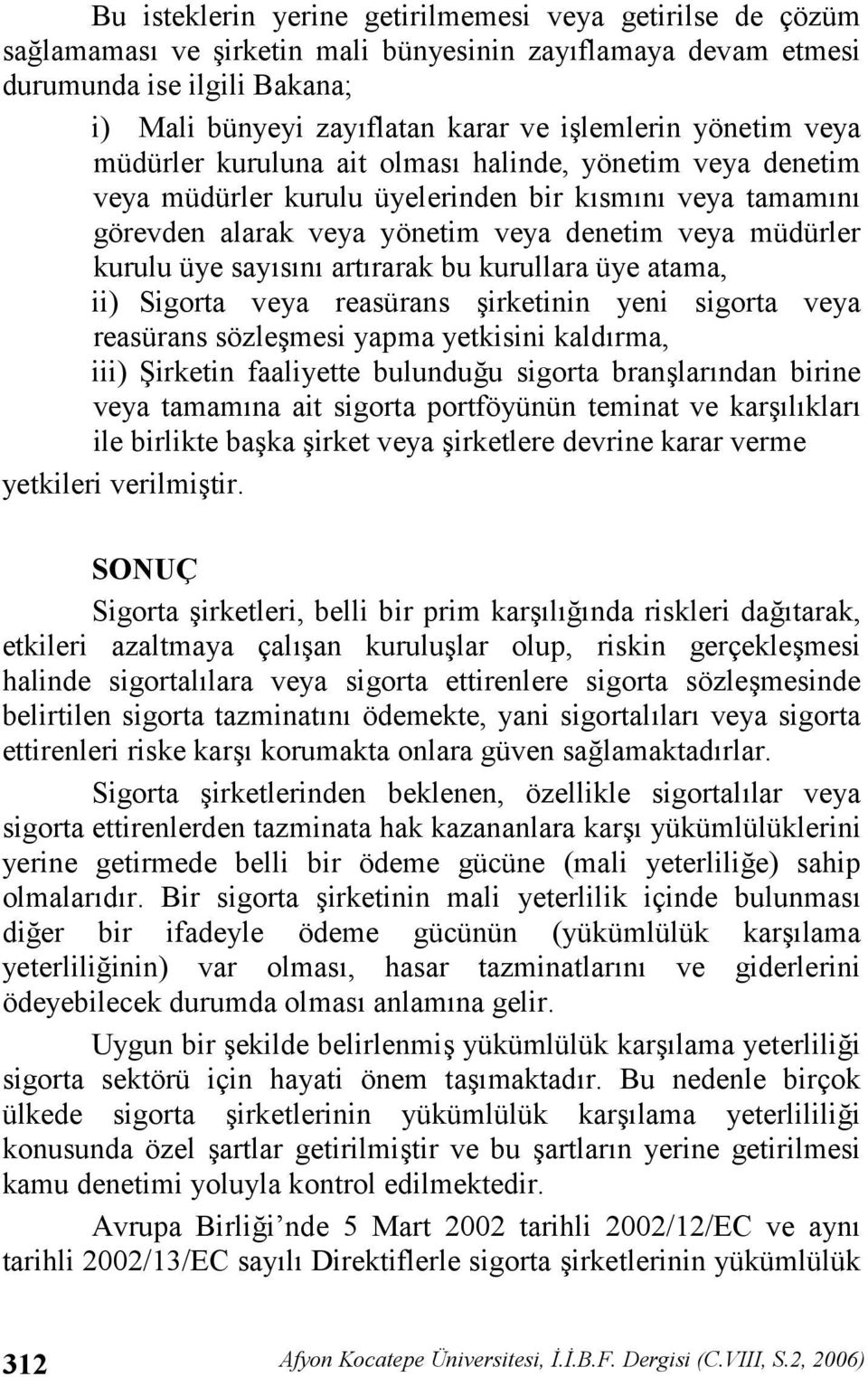 artrarak bu kurullara üye atama, ii) Sigorta veya reasürans irketinin yeni sigorta veya reasürans sözle mesi yapma yetkisini kaldrma, iii) (irketin faaliyette bulunduu sigorta bran larndan birine