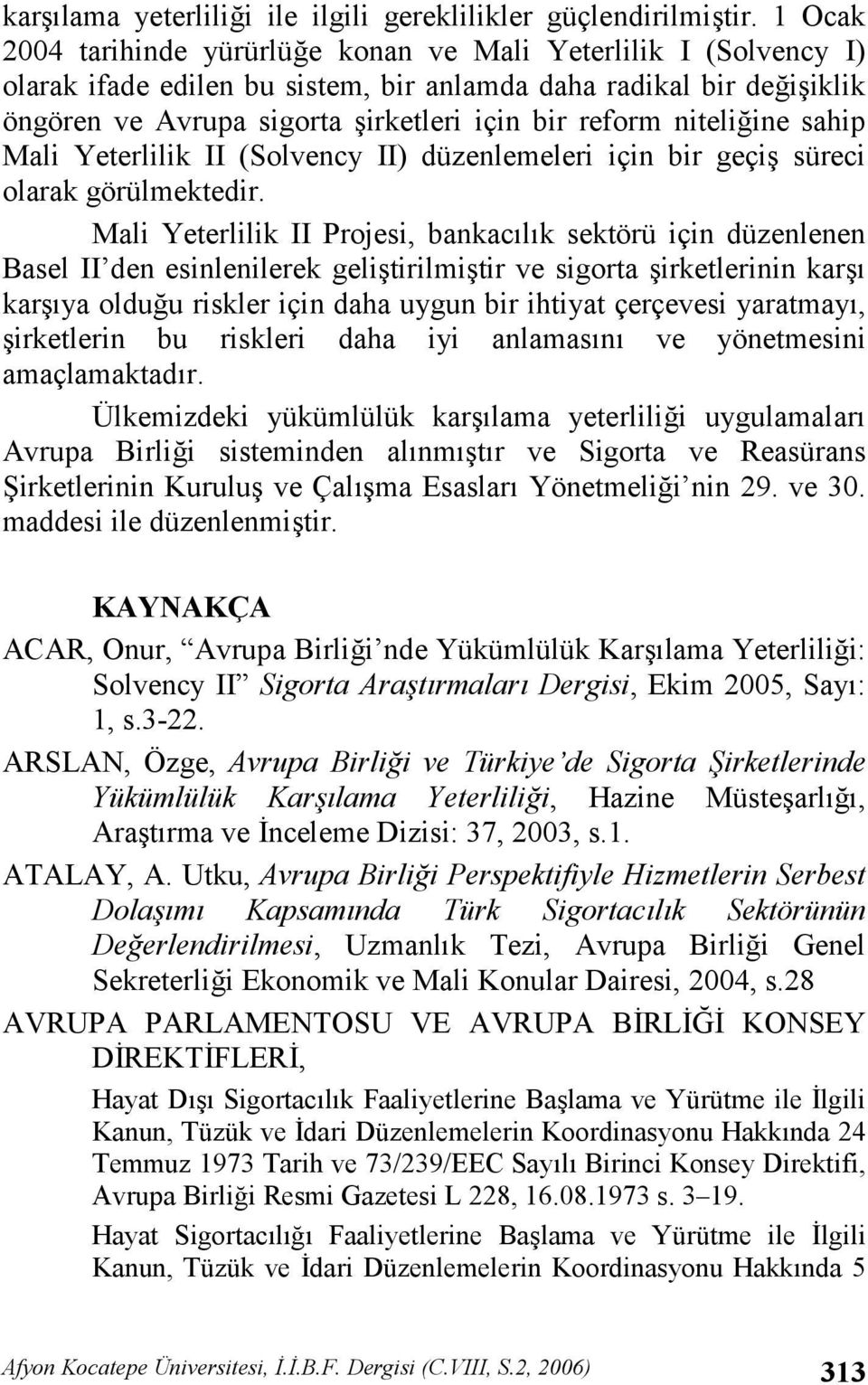 niteliine sahip Mali Yeterlilik II (Solvency II) düzenlemeleri için bir geçi süreci olarak görülmektedir.