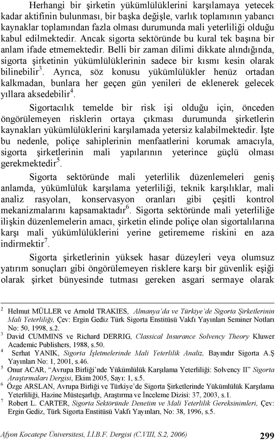 Belli bir zaman dilimi dikkate alndnda, sigorta irketinin yükümlülüklerinin sadece bir ksm kesin olarak bilinebilir 3.