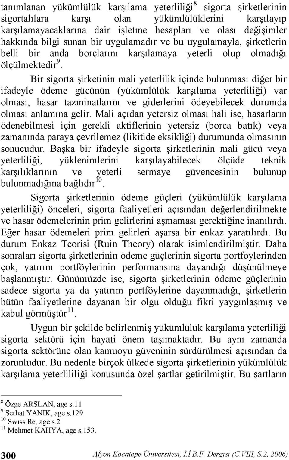 Bir sigorta irketinin mali yeterlilik içinde bulunmas dier bir ifadeyle ödeme gücünün (yükümlülük kar lama yeterlilii) var olmas, hasar tazminatlarn ve giderlerini ödeyebilecek durumda olmas anlamna