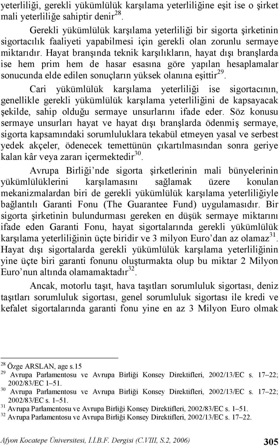 Hayat bran nda teknik kar lklarn, hayat d bran larda ise hem prim hem de hasar esasna göre yaplan hesaplamalar sonucunda elde edilen sonuçlarn yüksek olanna e ittir 29.