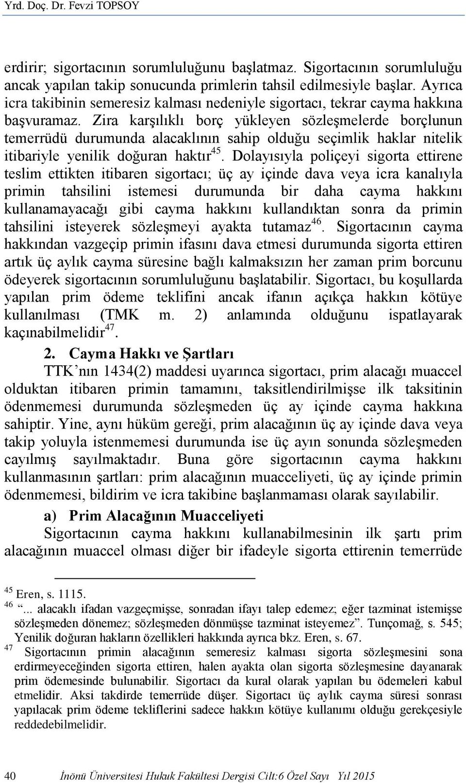 Zira karşılıklı borç yükleyen sözleşmelerde borçlunun temerrüdü durumunda alacaklının sahip olduğu seçimlik haklar nitelik itibariyle yenilik doğuran haktır 45.