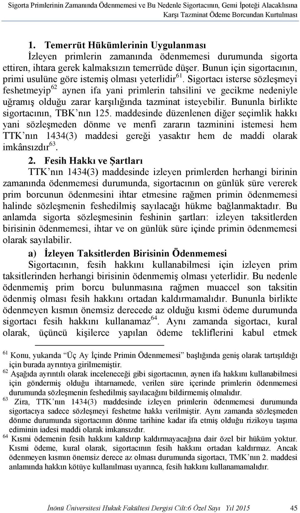 Bunun için sigortacının, primi usulüne göre istemiş olması yeterlidir 61.