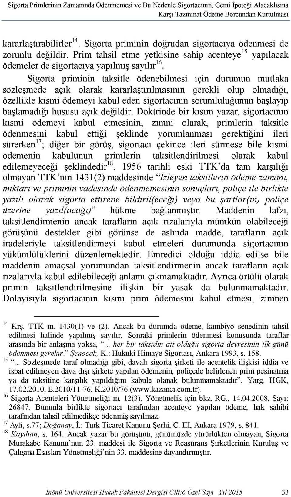 Sigorta priminin taksitle ödenebilmesi için durumun mutlaka sözleşmede açık olarak kararlaştırılmasının gerekli olup olmadığı, özellikle kısmi ödemeyi kabul eden sigortacının sorumluluğunun başlayıp