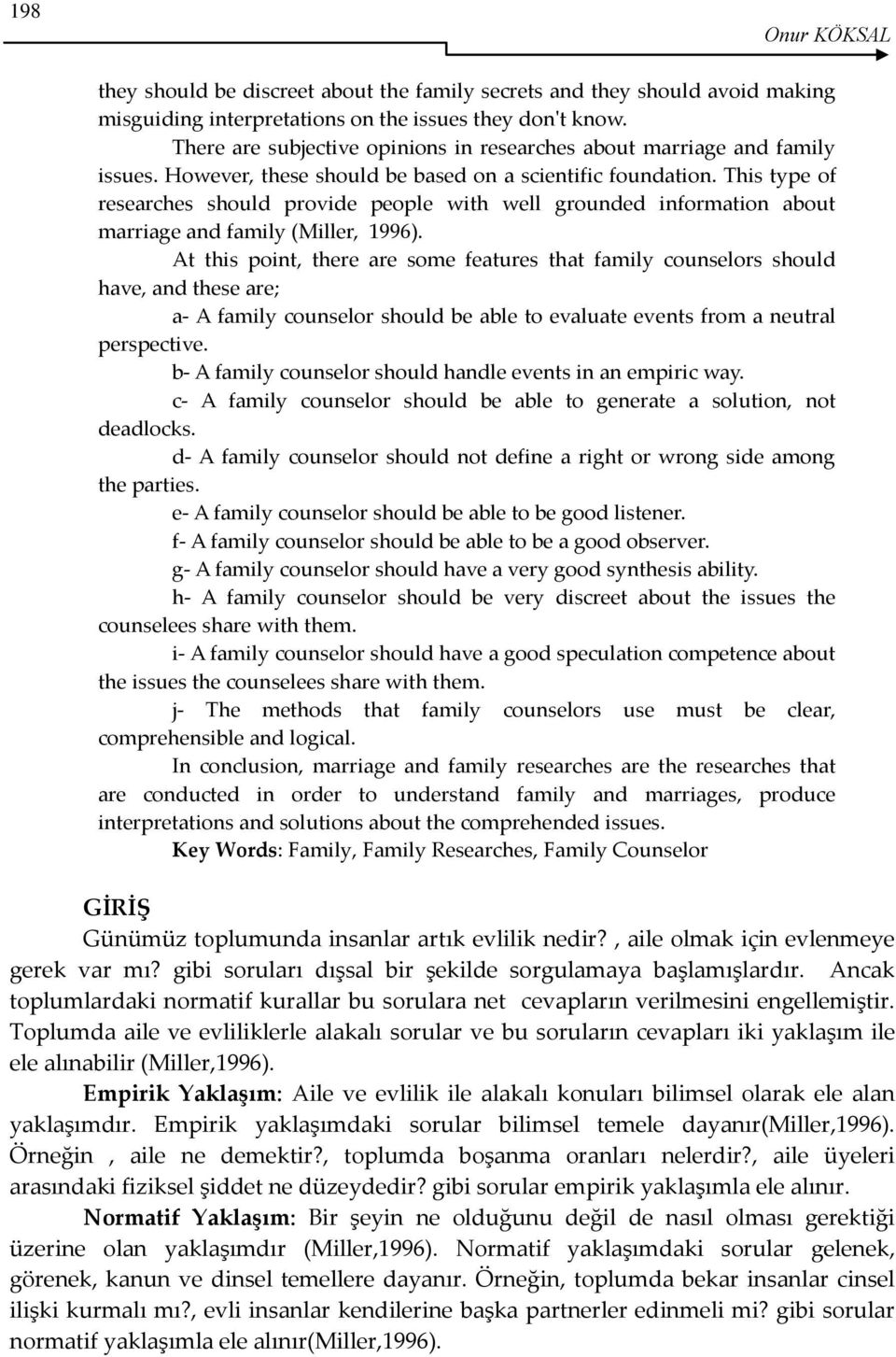 This type of researches should provide people with well grounded information about marriage and family (Miller, 1996).