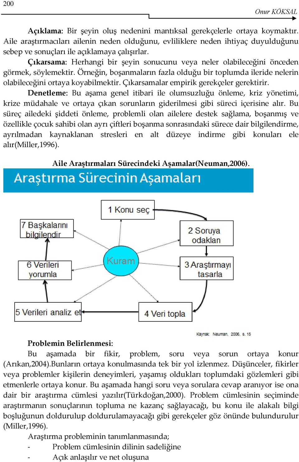 Çıkarsama: Herhangi bir şeyin sonucunu veya neler olabileceğini önceden görmek, söylemektir. Örneğin, boşanmaların fazla olduğu bir toplumda ileride nelerin olabileceğini ortaya koyabilmektir.