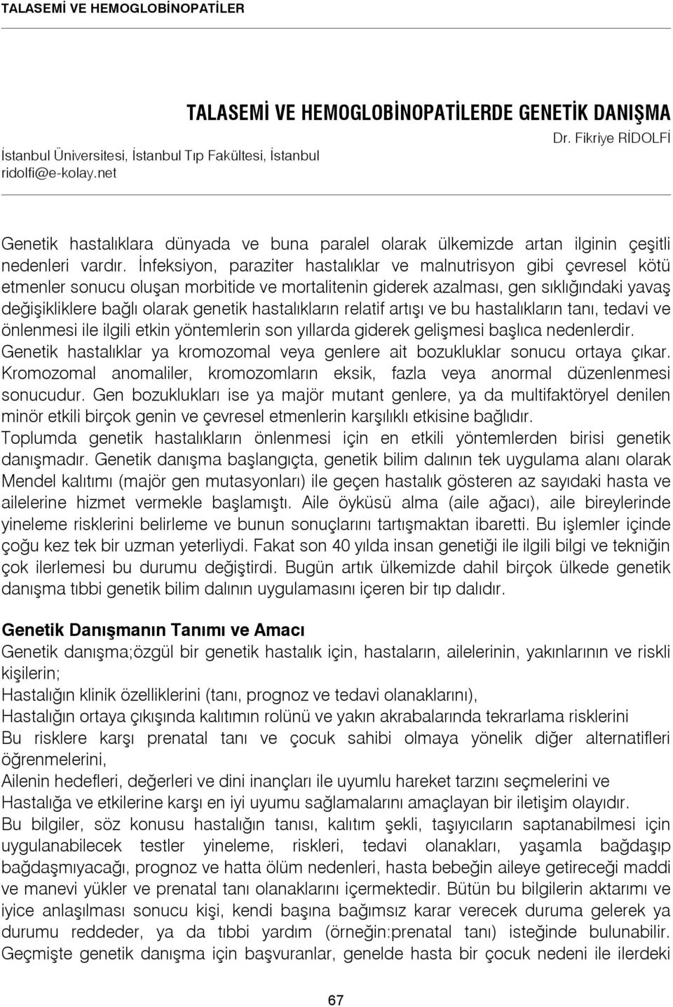 İnfeksiyon, paraziter hastalıklar ve malnutrisyon gibi çevresel kötü etmenler sonucu oluşan morbitide ve mortalitenin giderek azalması, gen sıklığındaki yavaş değişikliklere bağlı olarak genetik