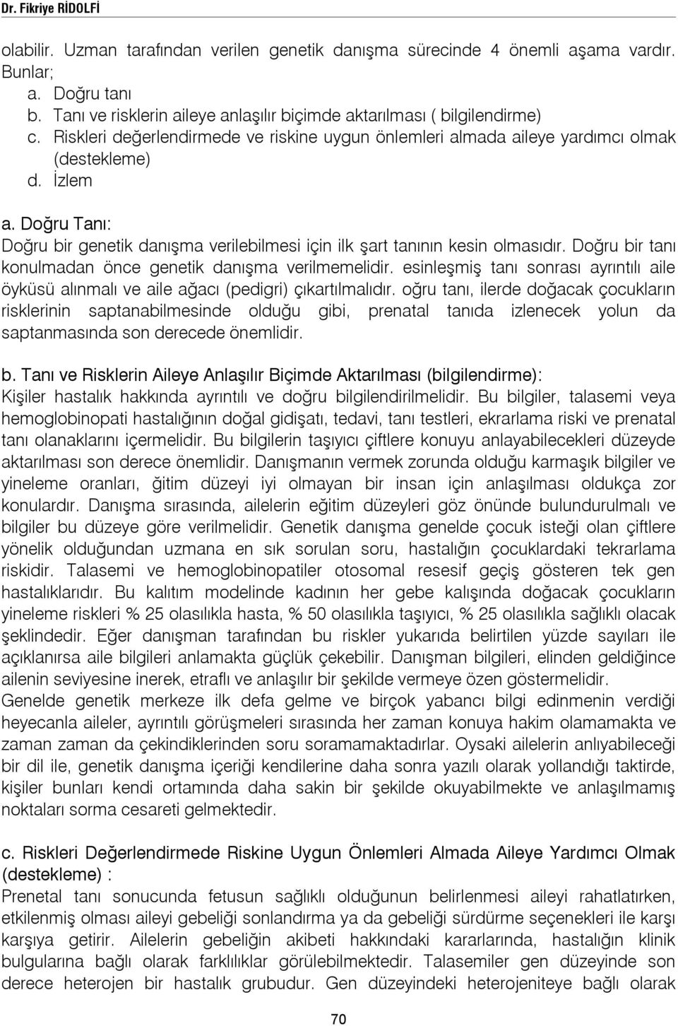 Doğru Tanı: Doğru bir genetik danışma verilebilmesi için ilk şart tanının kesin olmasıdır. Doğru bir tanı konulmadan önce genetik danışma verilmemelidir.