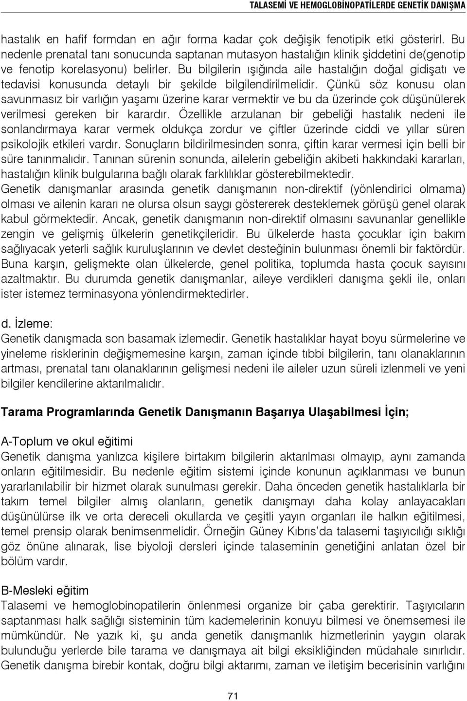 Bu bilgilerin ışığında aile hastalığın doğal gidişatı ve tedavisi konusunda detaylı bir şekilde bilgilendirilmelidir.