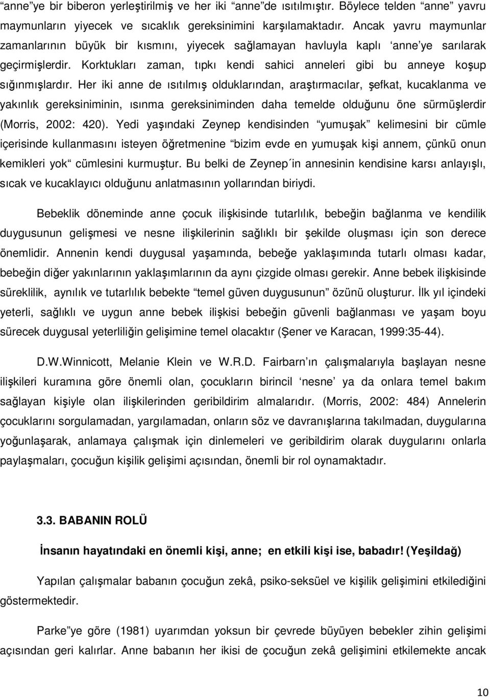 Korktukları zaman, tıpkı kendi sahici anneleri gibi bu anneye koşup sığınmışlardır.