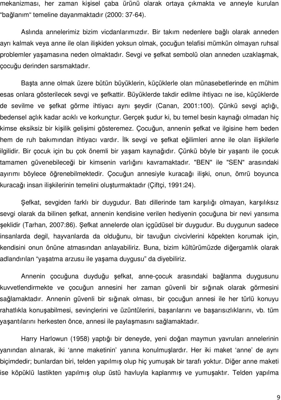 Sevgi ve şefkat sembolü olan anneden uzaklaşmak, çocuğu derinden sarsmaktadır.