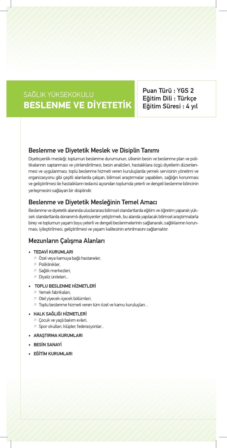 kuruluşlarda yemek servisinin yönetimi ve organizasyonu gibi çeşitli alanlarda çalışan, bilimsel araştırmalar yapabilen, sağlığın korunması ve geliştirilmesi ile hastalıkların tedavisi açısından