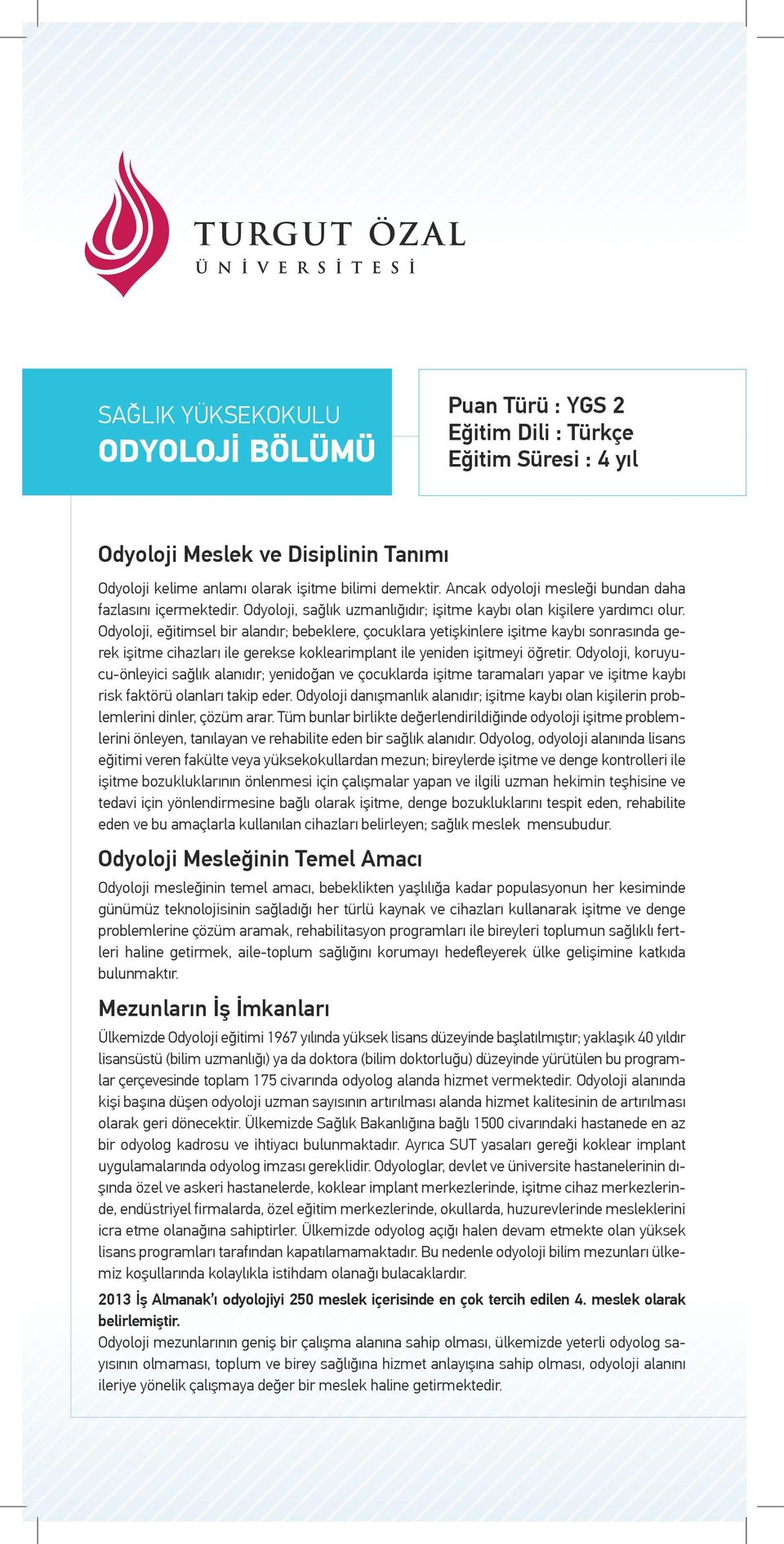 Odyoloji, eğitimsel bir alandır; bebeklere, çocuklara yetişkinlere işitme kaybı sonrasında gerek işitme cihazları ile gerekse koklearimplant ile yeniden işitmeyi öğretir.