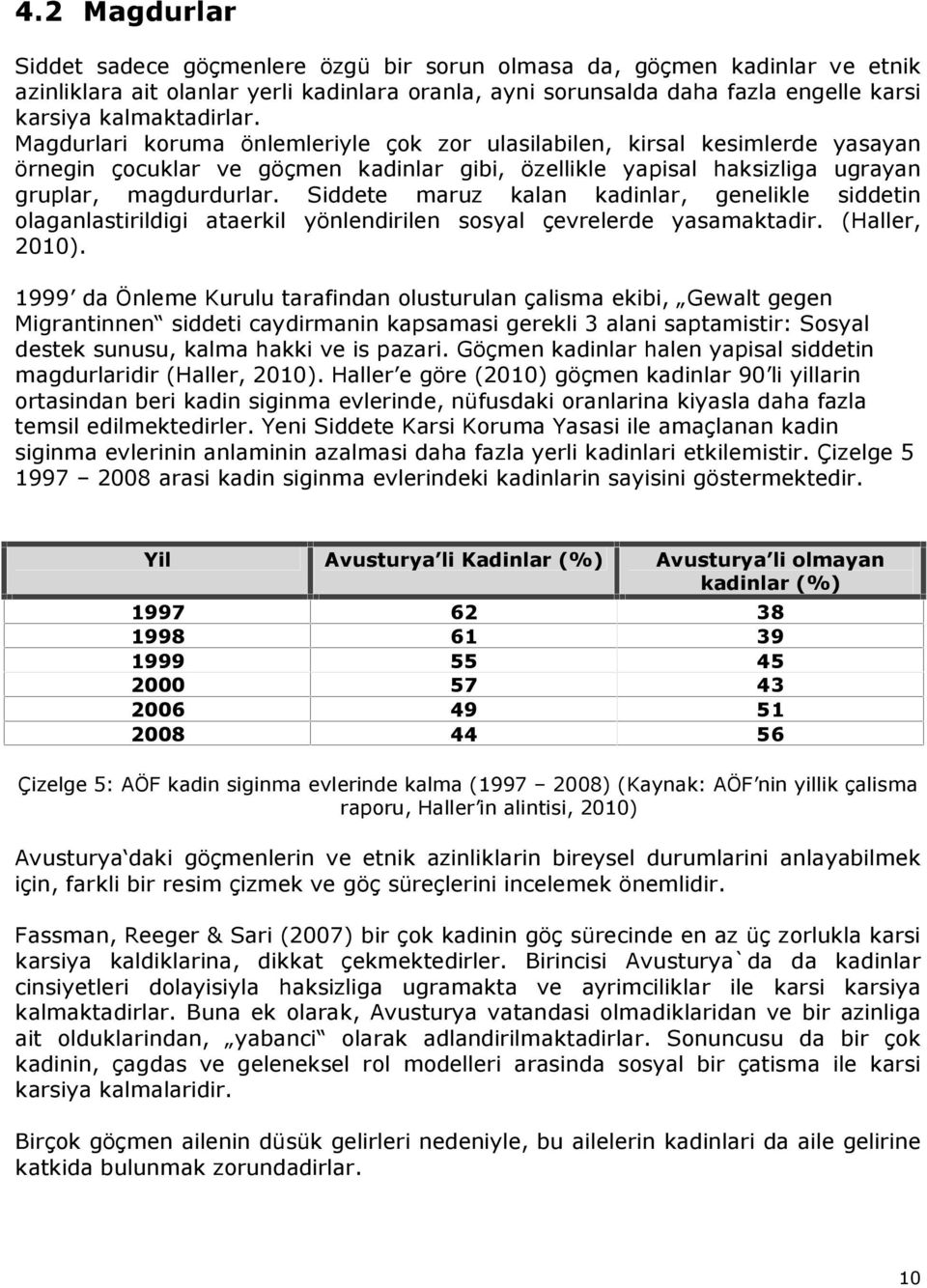 Siddete maruz kalan kadinlar, genelikle siddetin olaganlastirildigi ataerkil yönlendirilen sosyal çevrelerde yasamaktadir. (Haller, 2010).