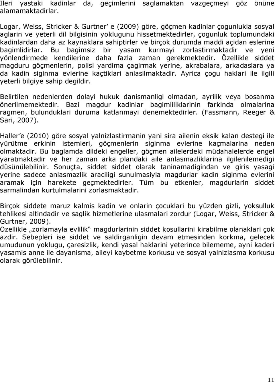 sahiptirler ve birçok durumda maddi açidan eslerine bagimlidirlar. Bu bagimsiz bir yasam kurmayi zorlastirmaktadir ve yeni yönlendirmede kendilerine daha fazla zaman gerekmektedir.