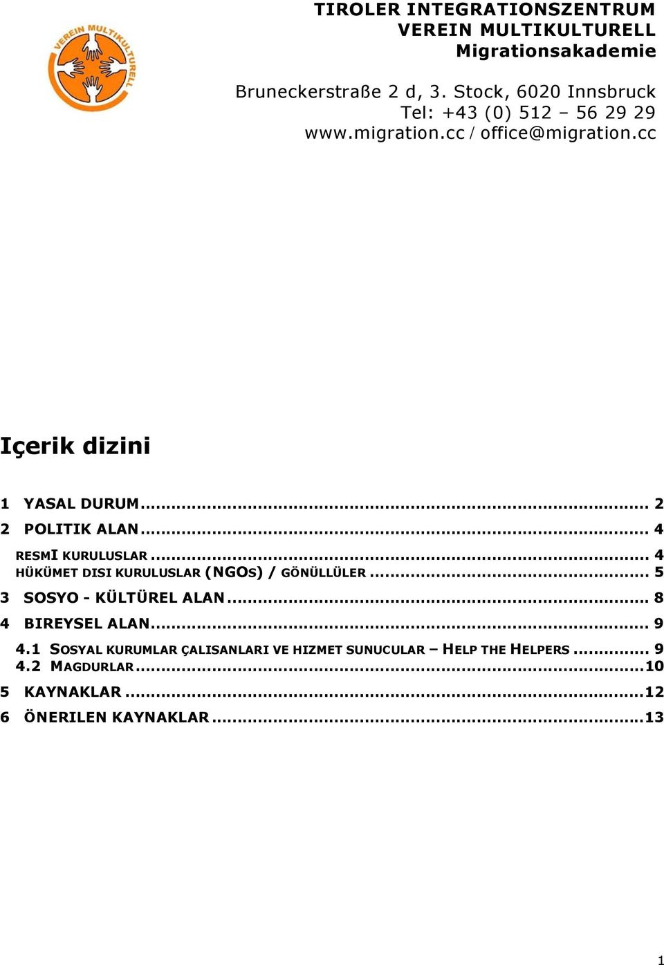 .. 2 2 POLITIK ALAN... 4 RESMI KURULUSLAR... 4 HÜKÜMET DISI KURULUSLAR (NGOS) / GÖNÜLLÜLER... 5 3 SOSYO - KÜLTÜREL ALAN.