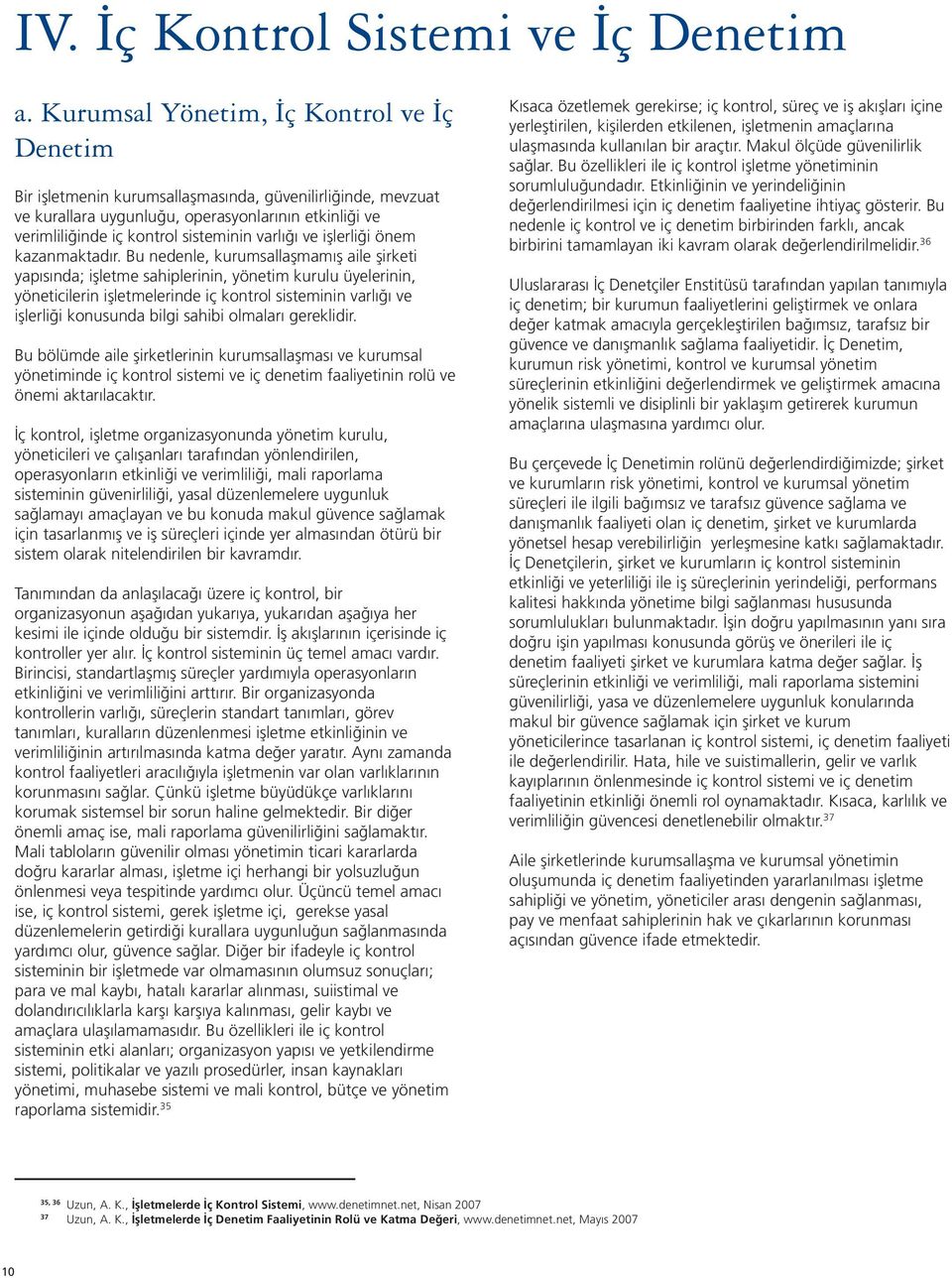 Bu nedenle, kurumsallaşmamış aile şirketi yapısında; işletme sahiplerinin, yönetim kurulu üyelerinin, yöneticilerin işletmelerinde iç kontrol sisteminin varlığı ve işlerliği konusunda bilgi sahibi