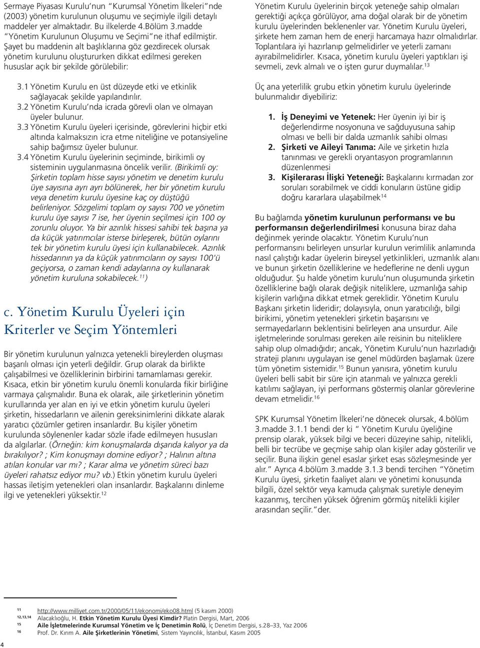 Şayet bu maddenin alt başlıklarına göz gezdirecek olursak yönetim kurulunu oluştururken dikkat edilmesi gereken hususlar açık bir şekilde görülebilir: 3.