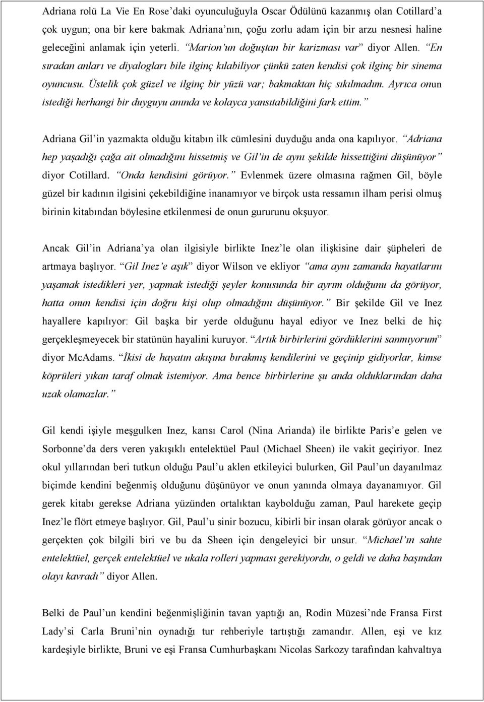 Üstelik çok güzel ve ilginç bir yüzü var; bakmaktan hiç sıkılmadım. Ayrıca onun istediği herhangi bir duyguyu anında ve kolayca yansıtabildiğini fark ettim.