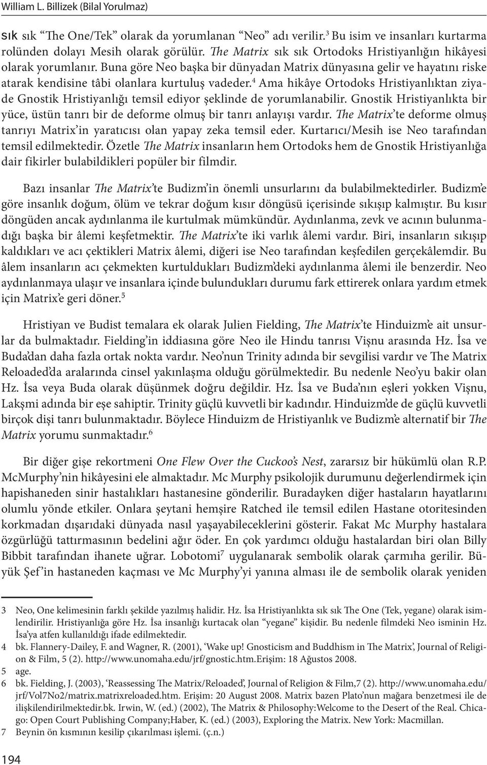 4 Ama hikâye Ortodoks Hristiyanlıktan ziyade Gnostik Hristiyanlığı temsil ediyor şeklinde de yorumlanabilir.