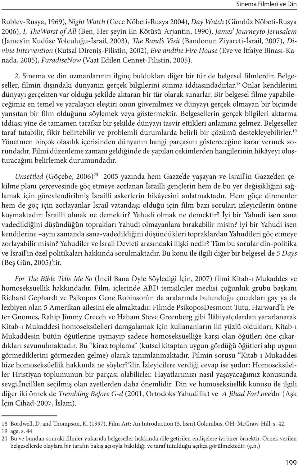 Binası-Kanada, 2005), ParadiseNow (Vaat Edilen Cennet-Filistin, 2005). 2. Sinema ve din uzmanlarının ilginç buldukları diğer bir tür de belgesel filmlerdir.