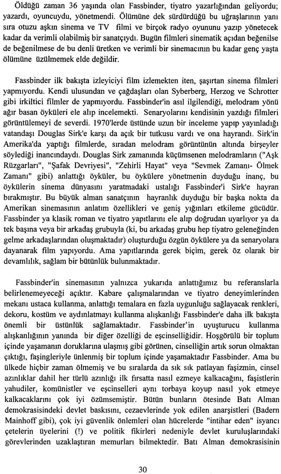 Bugün filmleri sinematik açıdan beğenilse de beğenilmese de bu denli üretken ve verimli bir sinernacının bu kadar genç yaşta ölümüne üzülmernek elde değildir.