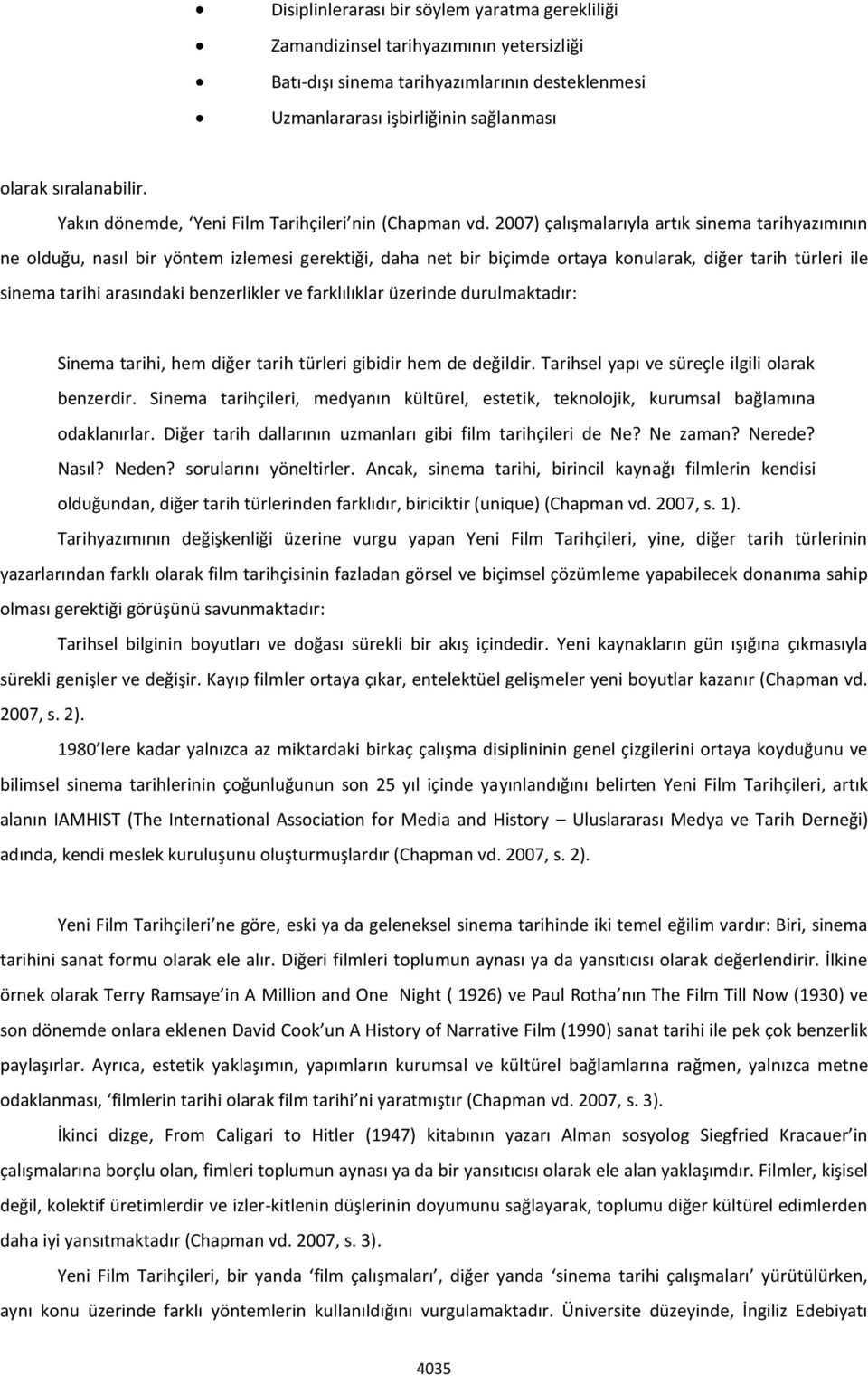 2007) çalışmalarıyla artık sinema tarihyazımının ne olduğu, nasıl bir yöntem izlemesi gerektiği, daha net bir biçimde ortaya konularak, diğer tarih türleri ile sinema tarihi arasındaki benzerlikler