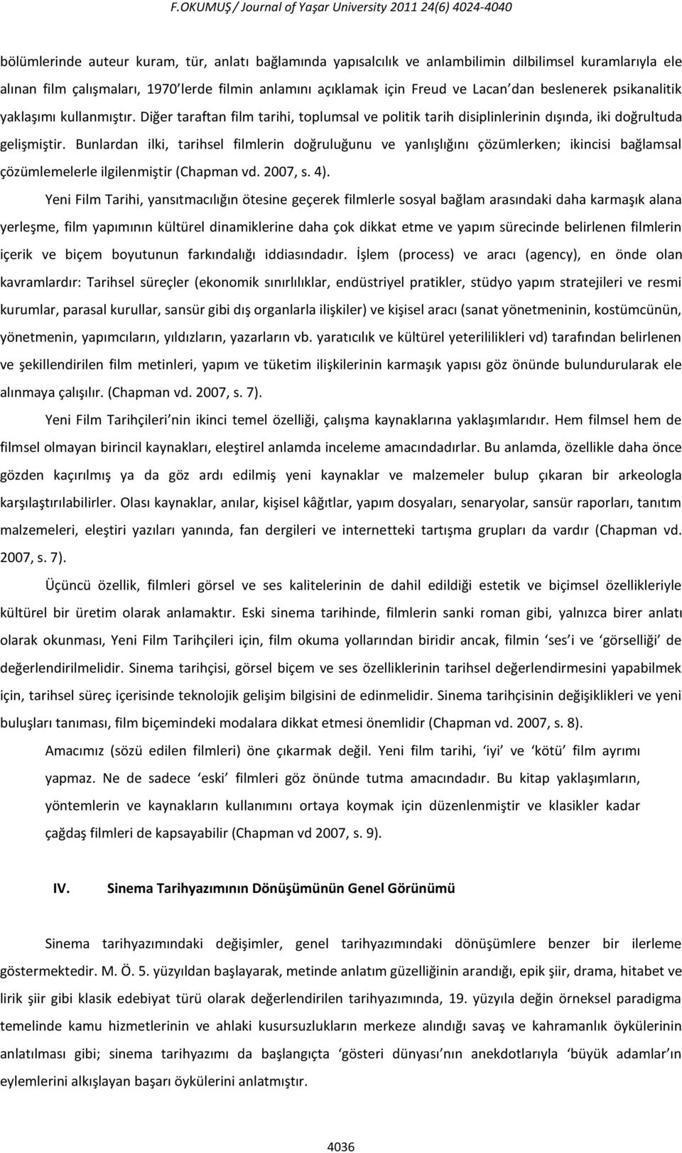 Diğer taraftan film tarihi, toplumsal ve politik tarih disiplinlerinin dışında, iki doğrultuda gelişmiştir.