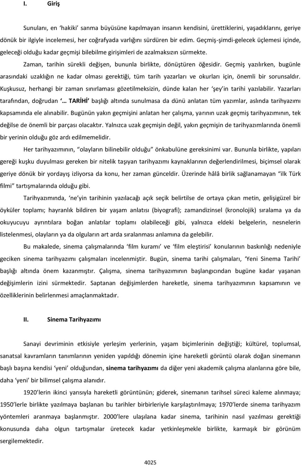 Geçmiş yazılırken, bugünle arasındaki uzaklığın ne kadar olması gerektiği, tüm tarih yazarları ve okurları için, önemli bir sorunsaldır.