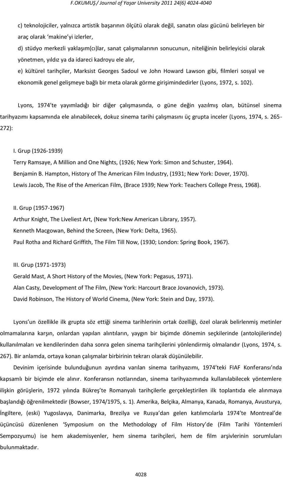 John Howard Lawson gibi, filmleri sosyal ve ekonomik genel gelişmeye bağlı bir meta olarak görme girişimindedirler (Lyons, 1972, s. 102).