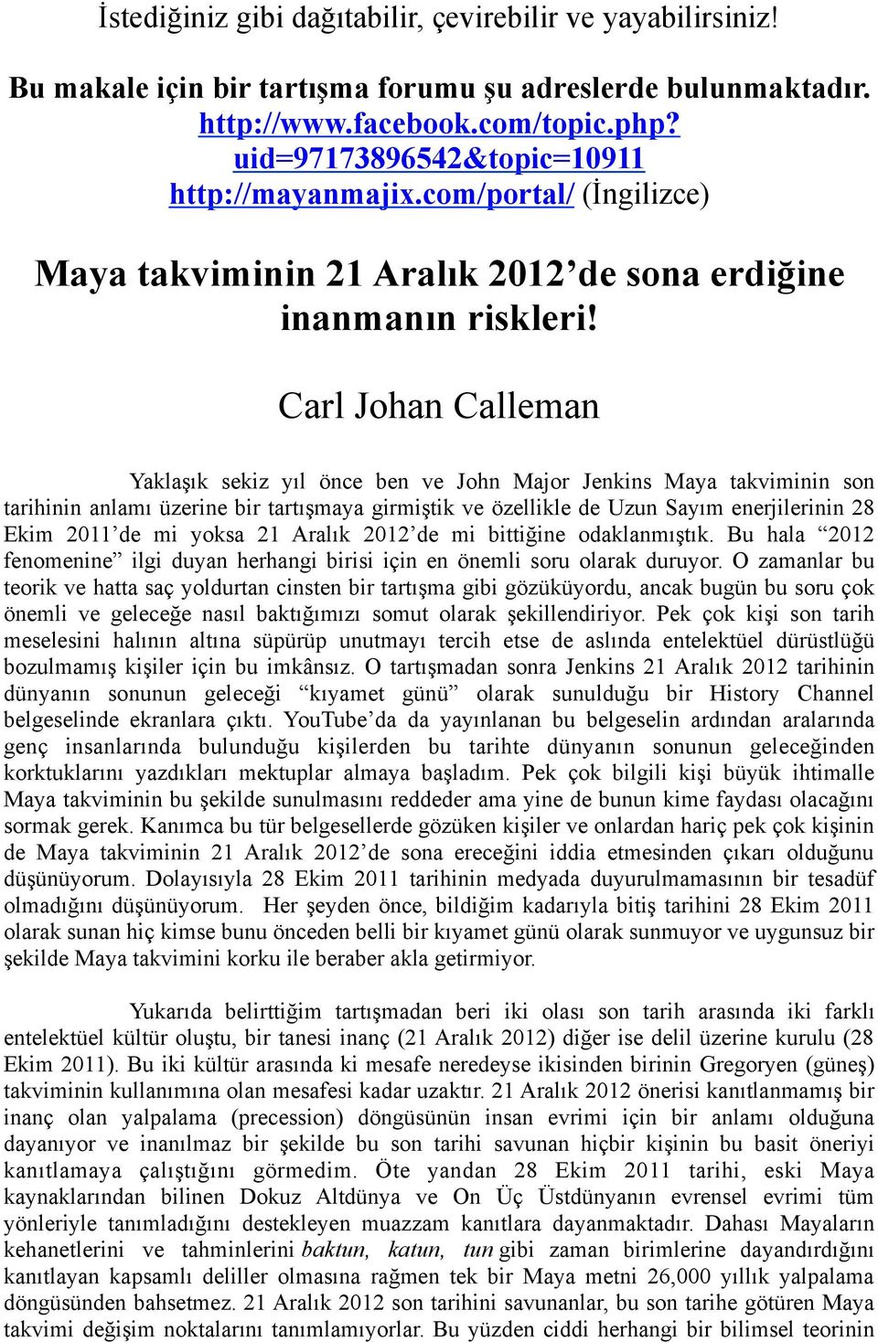 Carl Johan Calleman Yaklaşık sekiz yıl önce ben ve John Major Jenkins Maya takviminin son tarihinin anlamı üzerine bir tartışmaya girmiştik ve özellikle de Uzun Sayım enerjilerinin 28 Ekim 2011 de mi