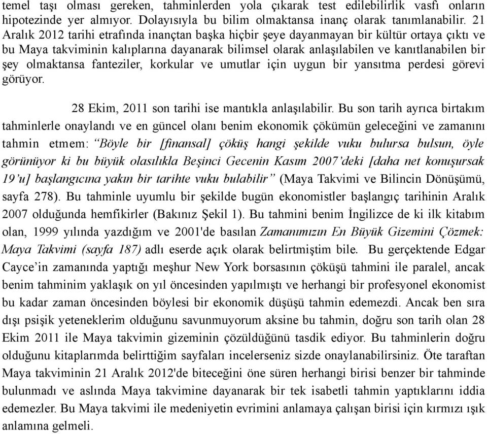 olmaktansa fanteziler, korkular ve umutlar için uygun bir yansıtma perdesi görevi görüyor. 28 Ekim, 2011 son tarihi ise mantıkla anlaşılabilir.