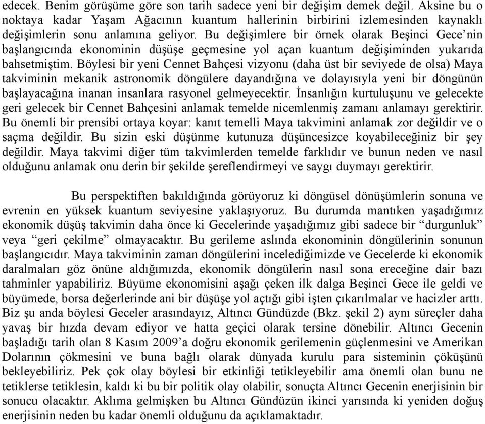 Bu değişimlere bir örnek olarak Beşinci Gece nin başlangıcında ekonominin düşüşe geçmesine yol açan kuantum değişiminden yukarıda bahsetmiştim.