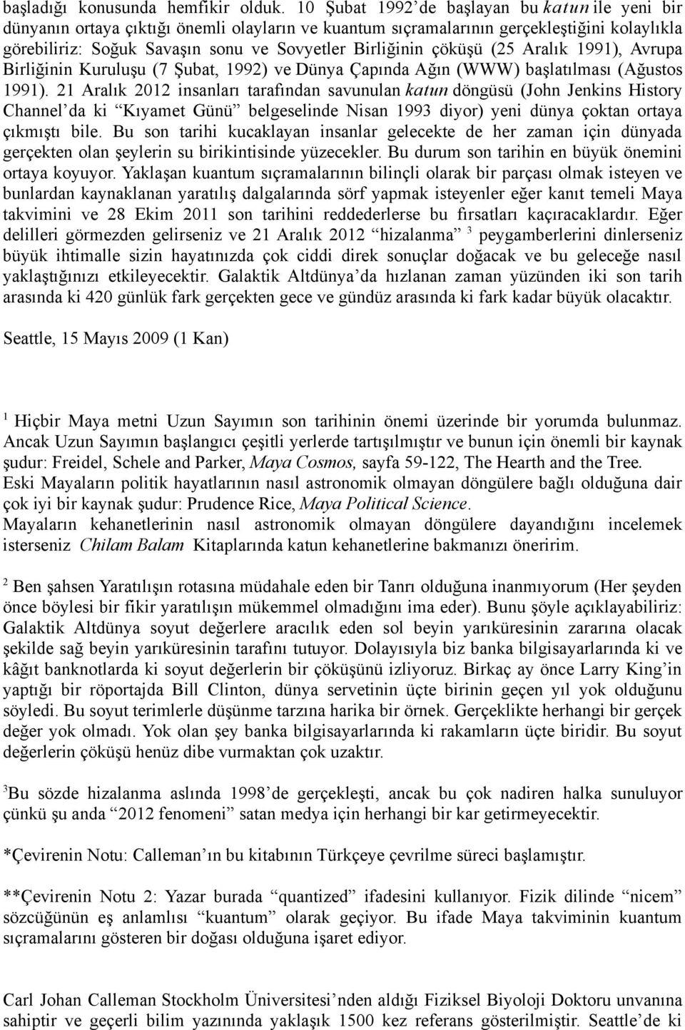 çöküşü (25 Aralık 1991), Avrupa Birliğinin Kuruluşu (7 Şubat, 1992) ve Dünya Çapında Ağın (WWW) başlatılması (Ağustos 1991).