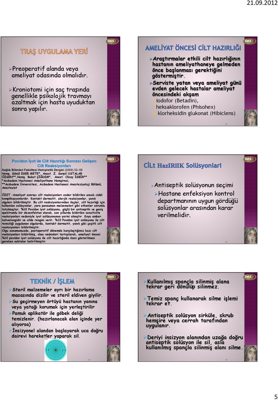 Ø Serviste yatan veya ameliyat günü evden gelecek hastalar ameliyat öncesindeki akşam iodofor (Betadin), heksaklorofen (Phisohex) klorheksidin glukonat (Hibiclens) 25 26 Povidon İyot ile Cilt