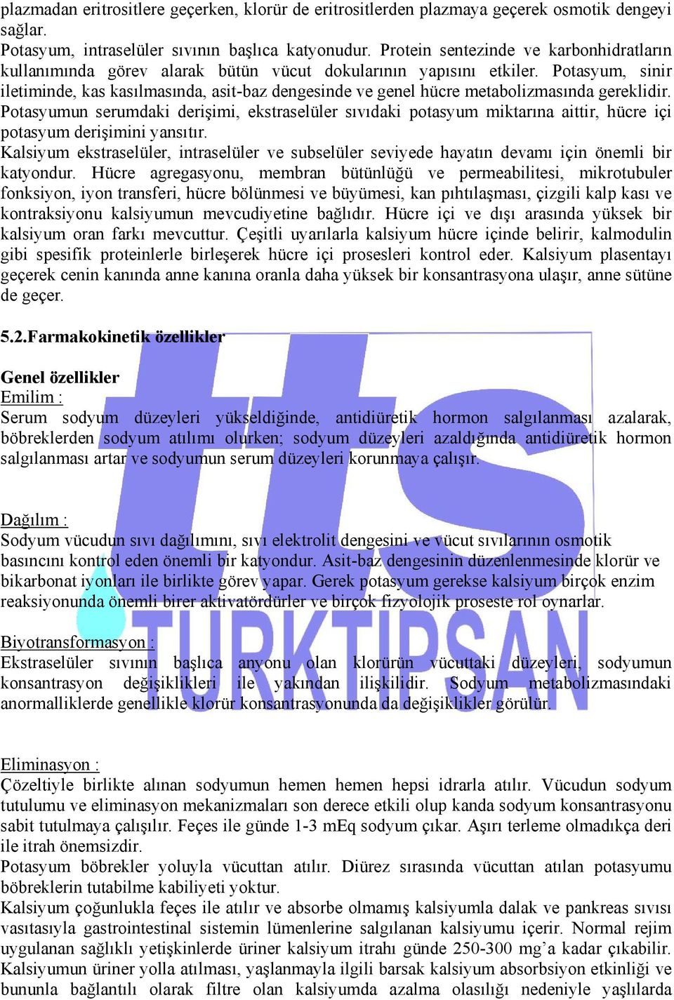 Potasyum, sinir iletiminde, kas kasılmasında, asit-baz dengesinde ve genel hücre metabolizmasında gereklidir.