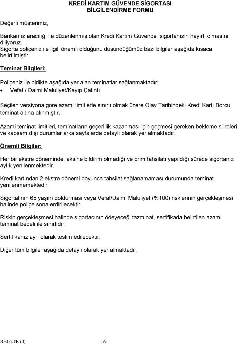 Teminat Bilgileri: Poliçeniz ile birlikte aşağıda yer alan teminatlar sağlanmaktadır; Vefat / Daimi Maluliyet/Kayıp Çalıntı Seçilen versiyona göre azami limitlerle sınırlı olmak üzere Olay