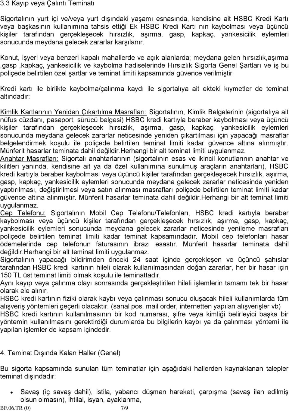 Konut, işyeri veya benzeri kapalı mahallerde ve açık alanlarda; meydana gelen hırsızlık,aşırma,gasp,kapkaç, yankesicilik ve kaybolma hadiselerinde Hırsızlık Sigorta Genel Şartları ve iş bu poliçede