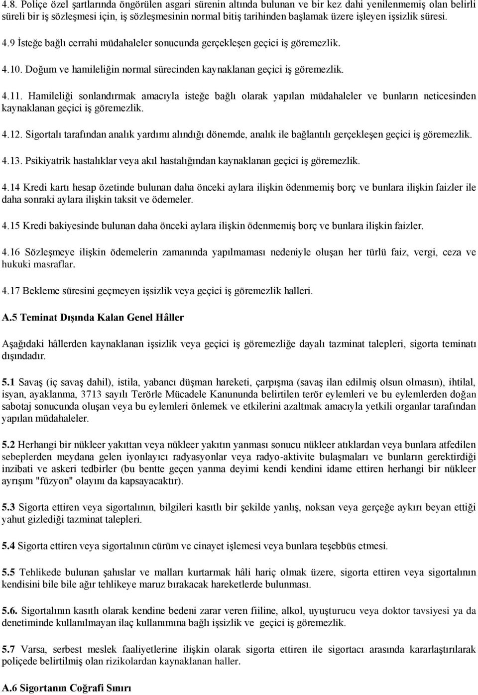 Hamileliği sonlandırmak amacıyla isteğe bağlı olarak yapılan müdahaleler ve bunların neticesinden kaynaklanan geçici iş göremezlik. 4.12.